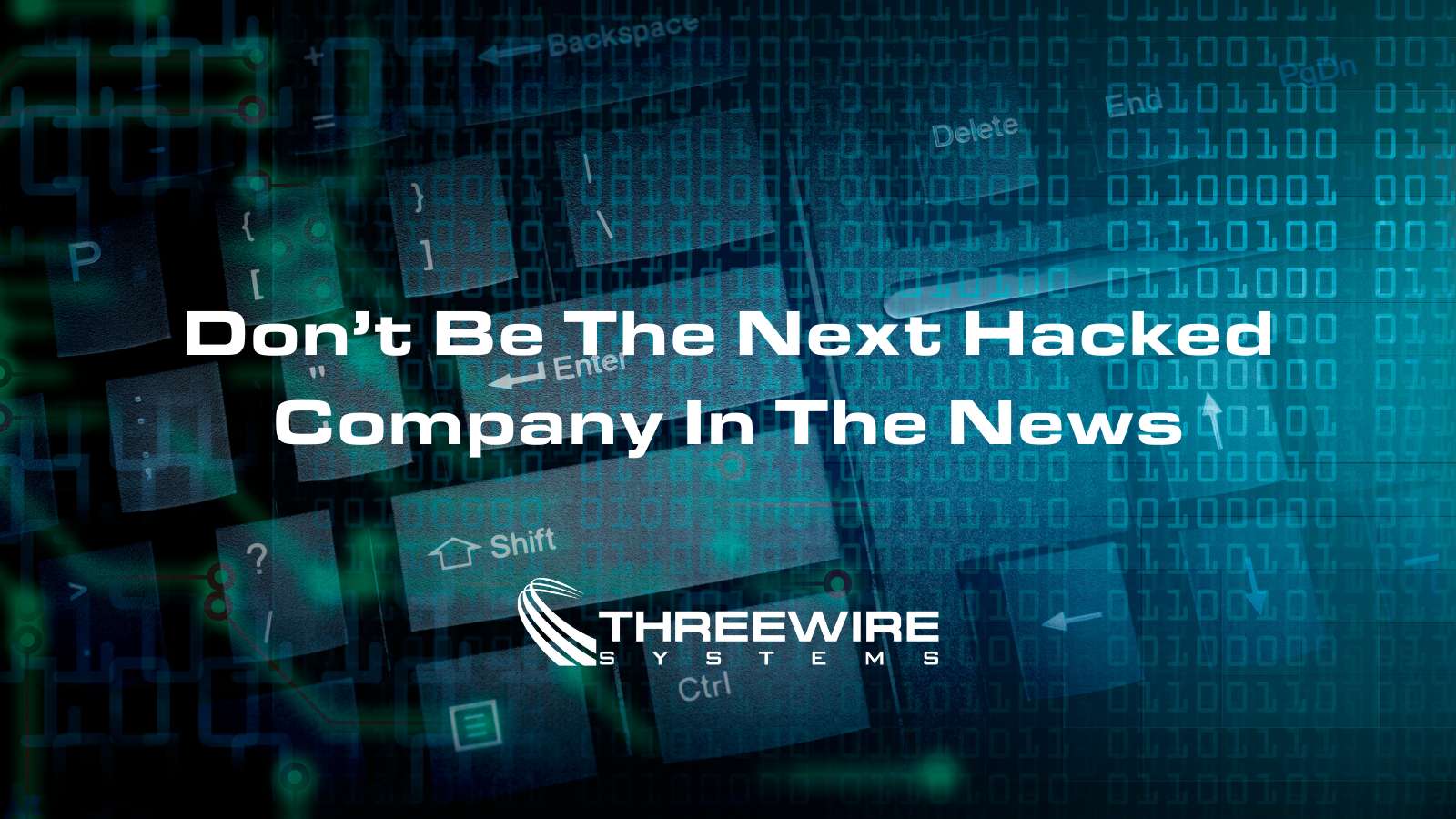Don’t Be The Next Hacked Company In The News: Why You Need To Go Beyond Traditional Security Controls