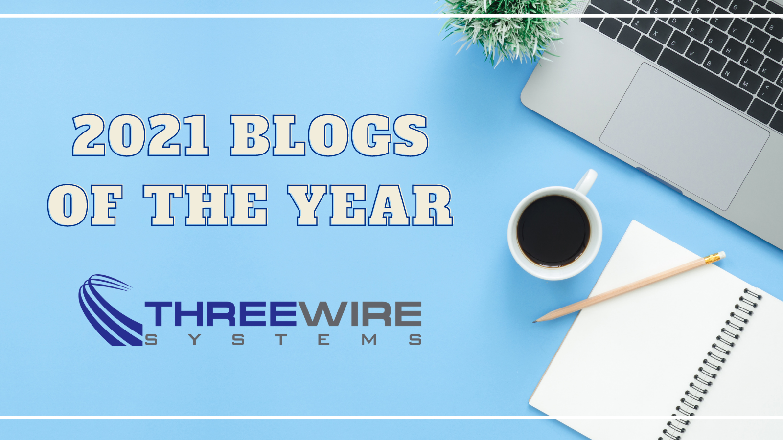 2021 in review: Three Wire Systems’ top blogs of the year